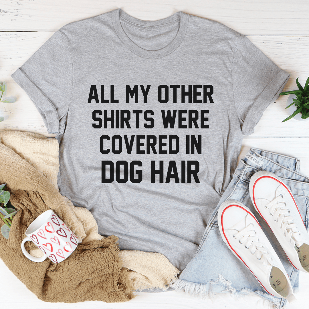 All My Other Shirts Were Covered In Dog Hair Tee - Unisex/Women