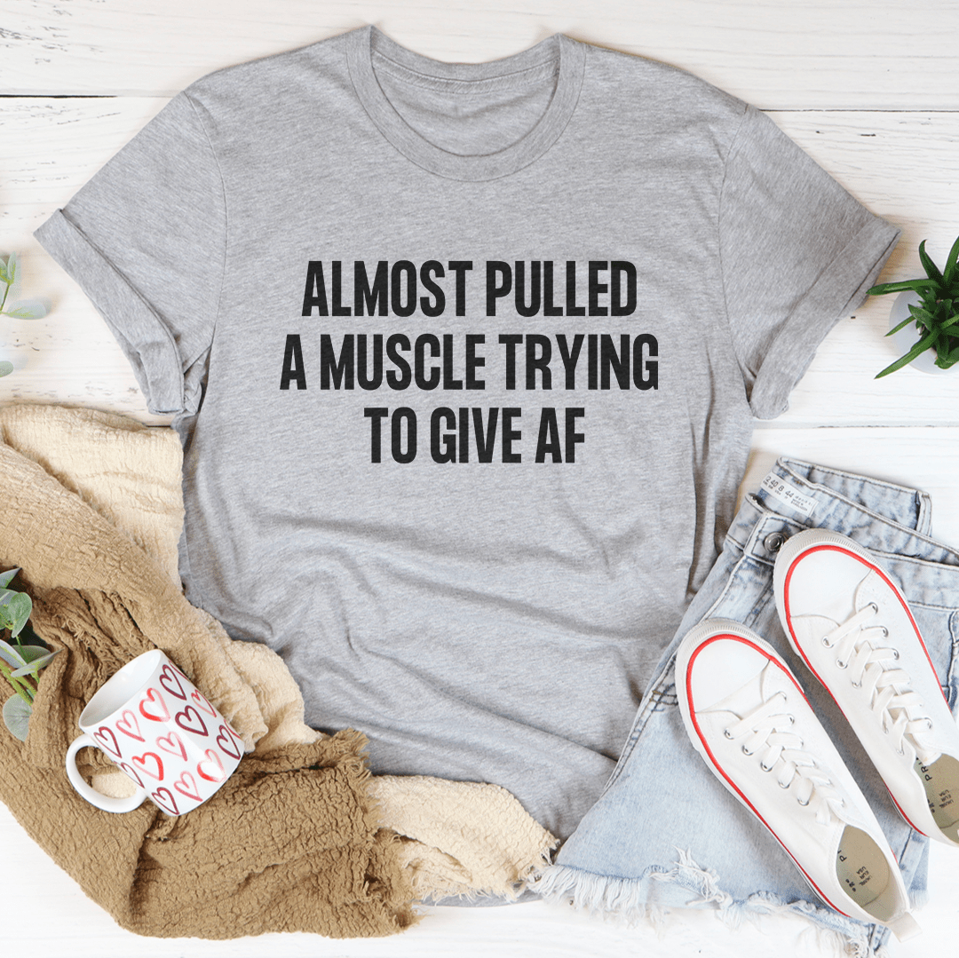 Almost Pulled A Muscle Trying To Give AF Tee - Unisex/Women