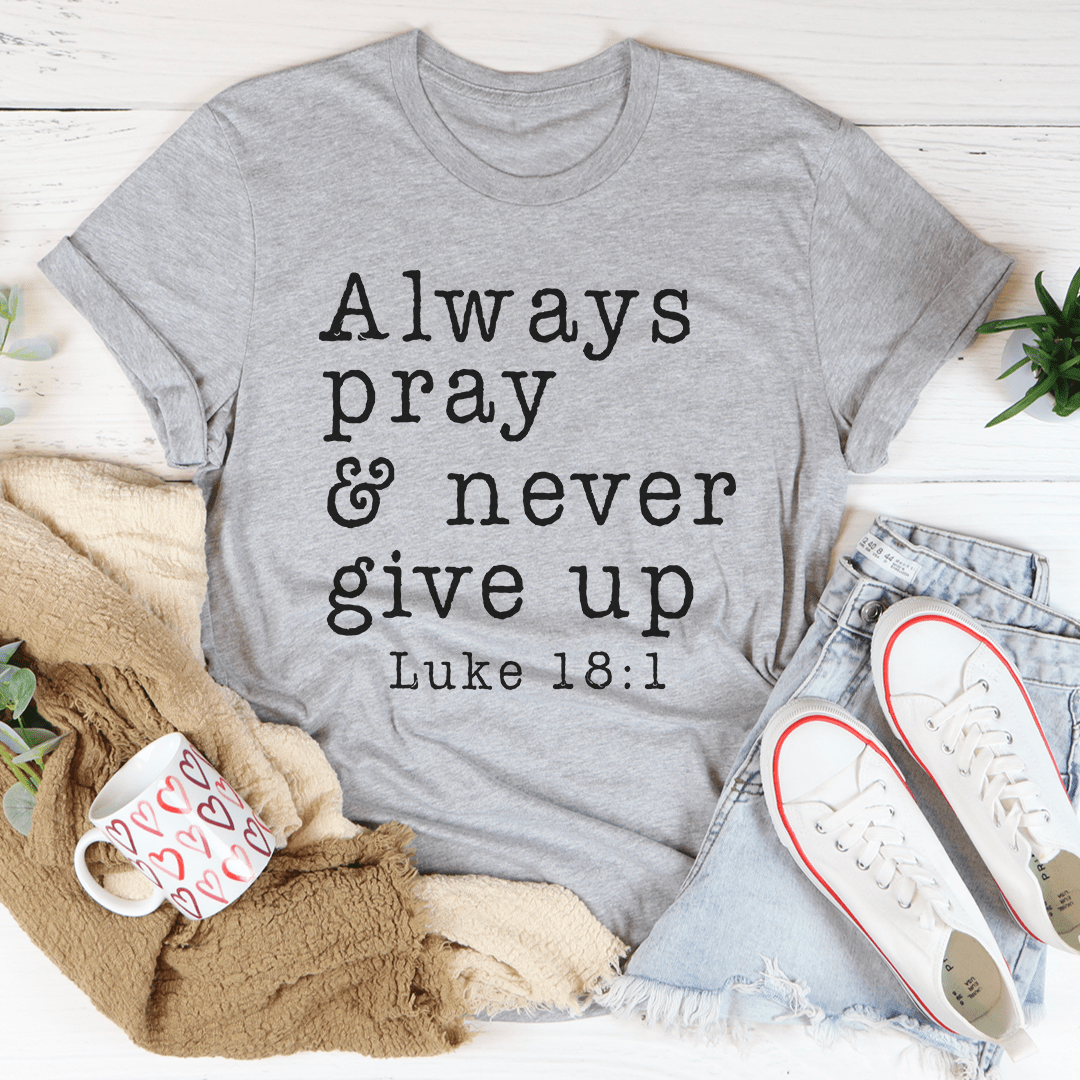 Always Pray & Never Give Up Tee - Unisex/Women