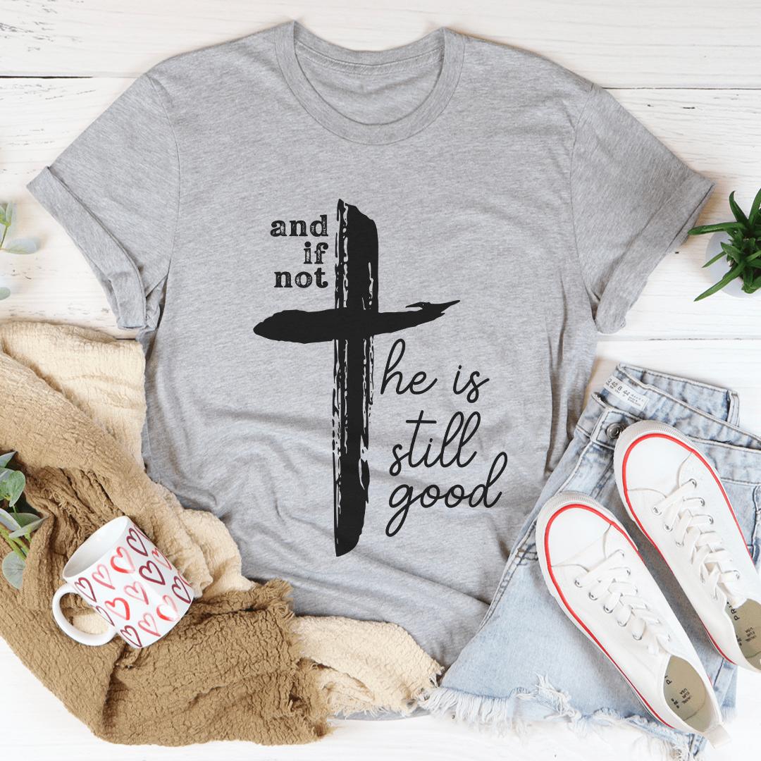 And If Not He Is Still Good Tee - Unisex/Women