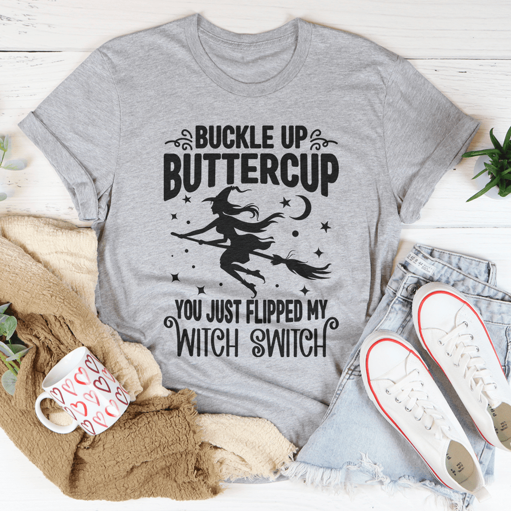 buckle up buttercup you just flipped my witch switch shirt