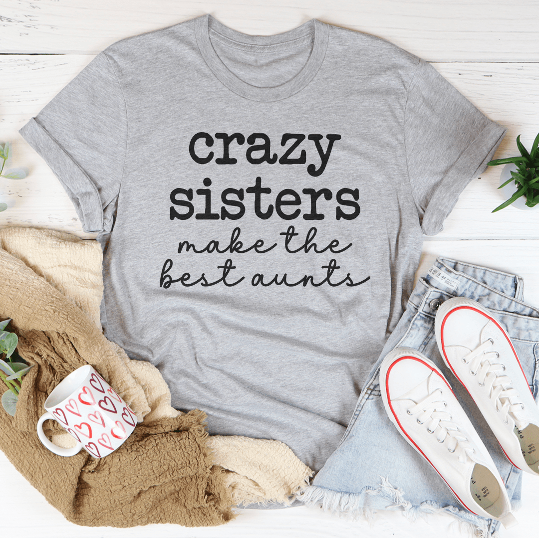 Crazy Sisters Make The Best Aunts Tee - Unisex/Women