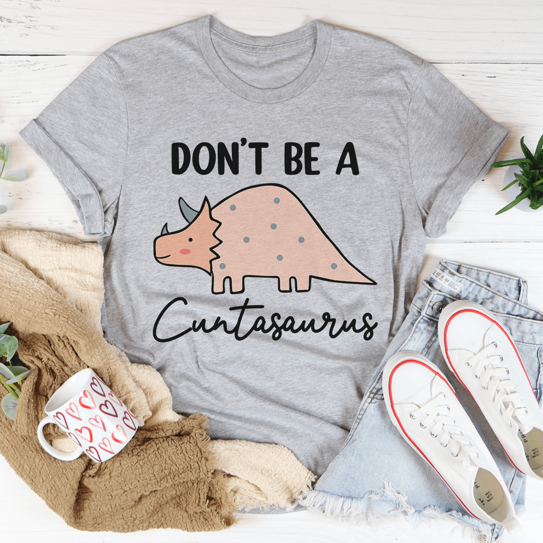 Don't Be A Cuntasaurus Tee - Unisex/Women