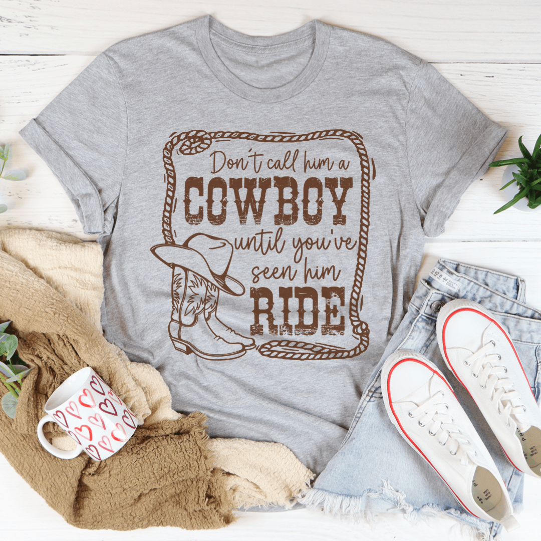 Don't Call Him A Cowboy Until You've Seen Him Ride Tee - Unisex/Women