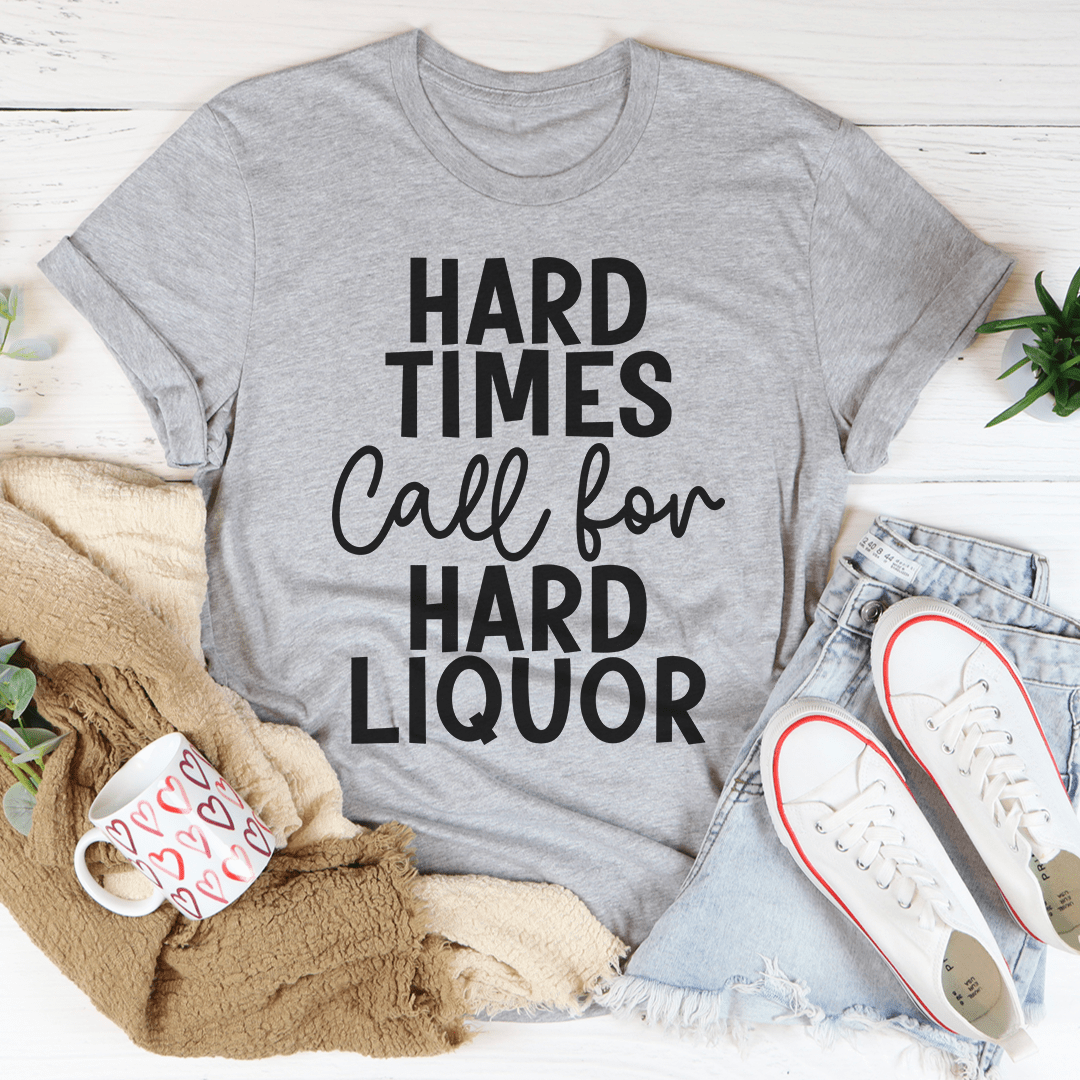 Hard Times Call For Hard Liquor Tee - Unisex/Women