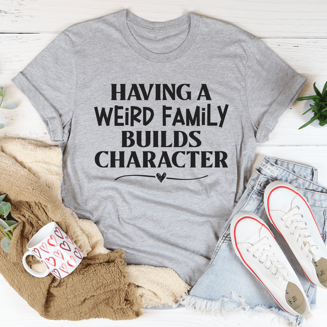 Having A Weird Family Builds Character Tee - Unisex/Women