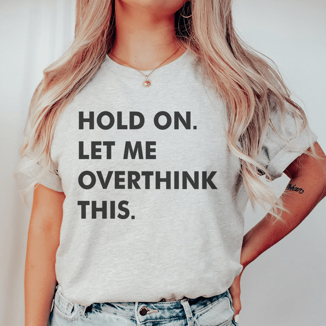 Hold On Let Me Overthink This Tee - Unisex/Women