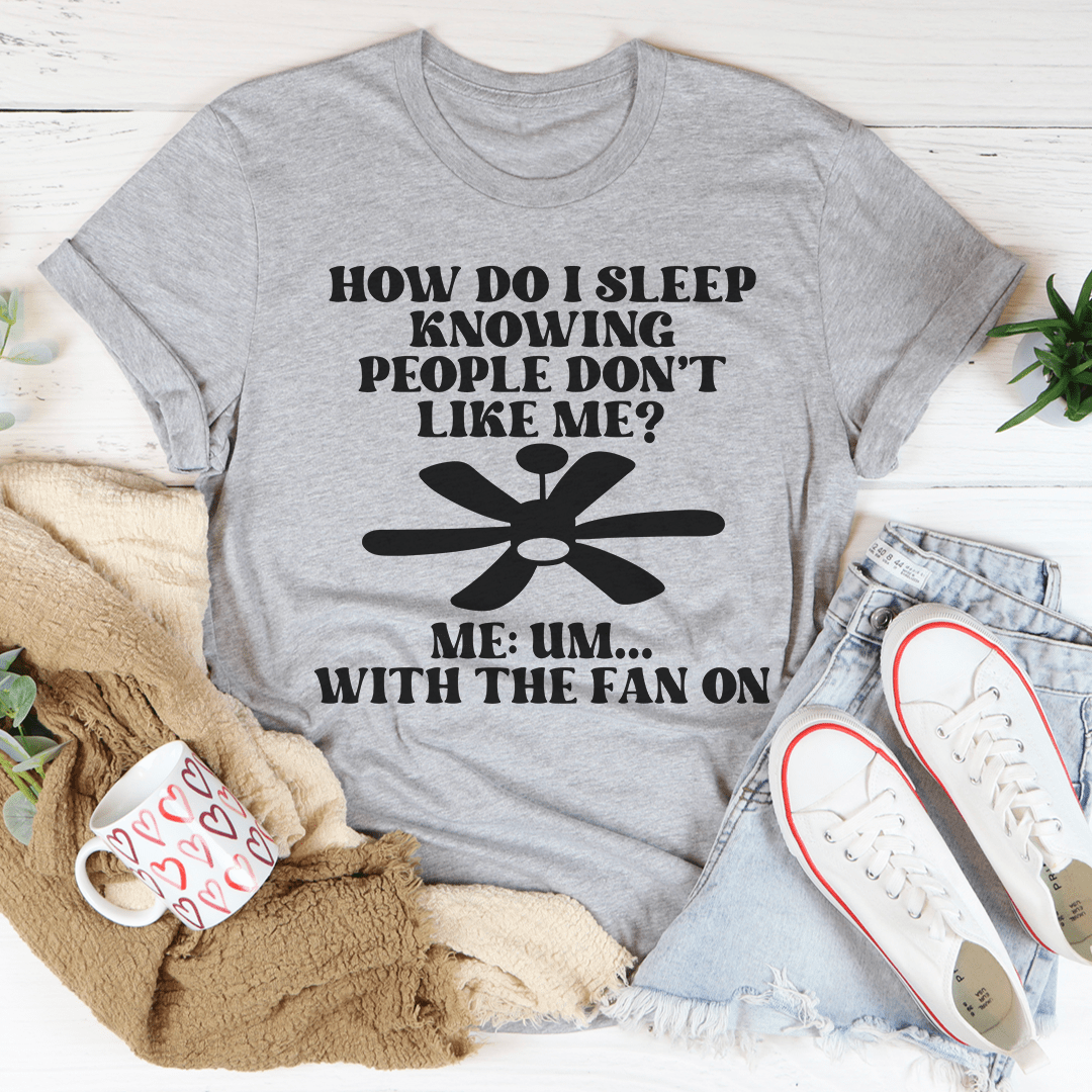 How Do I Sleep Knowing People Don't Like Me Tee - Unisex/Women