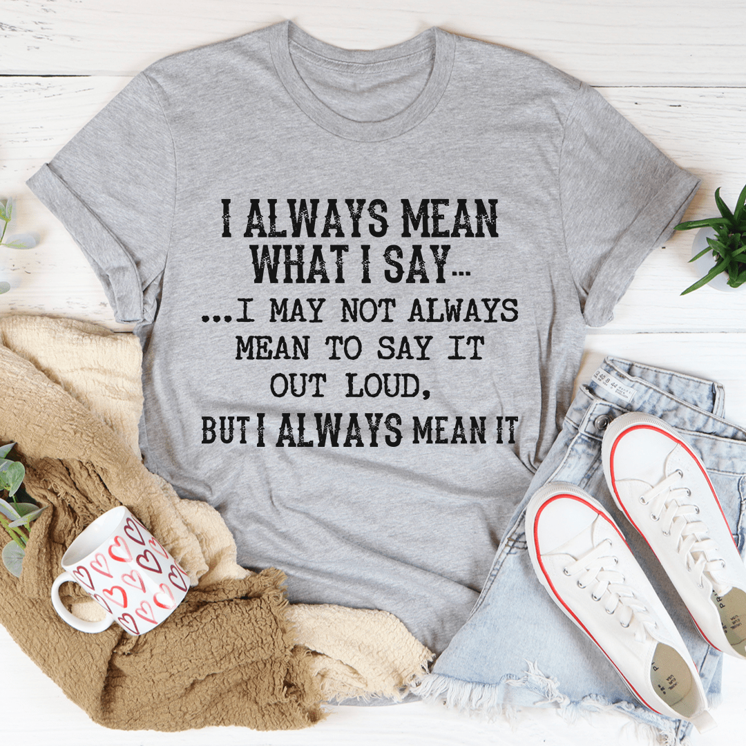 I Always Mean What I Say Tee - Unisex/Women