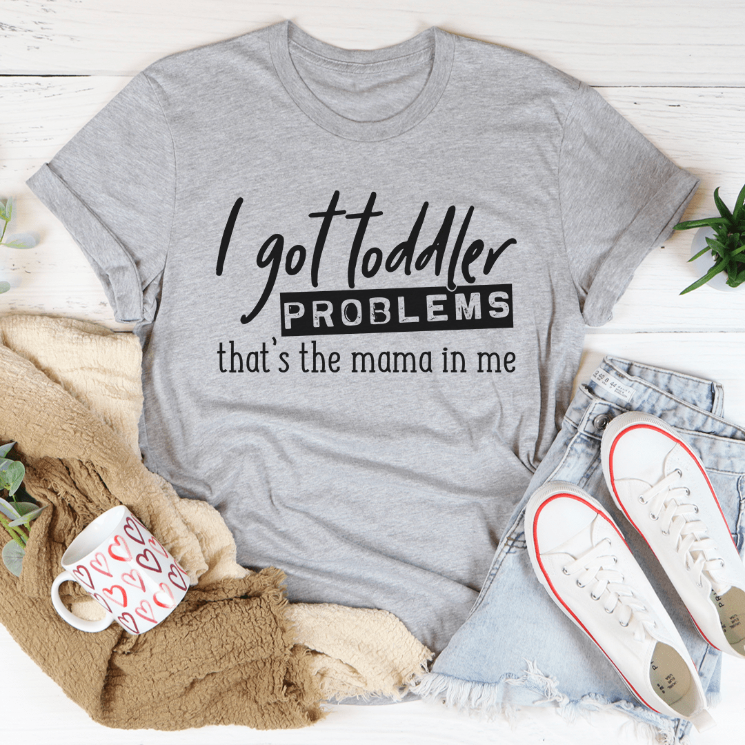 I Got Toddler Problems Tee - Unisex/Women