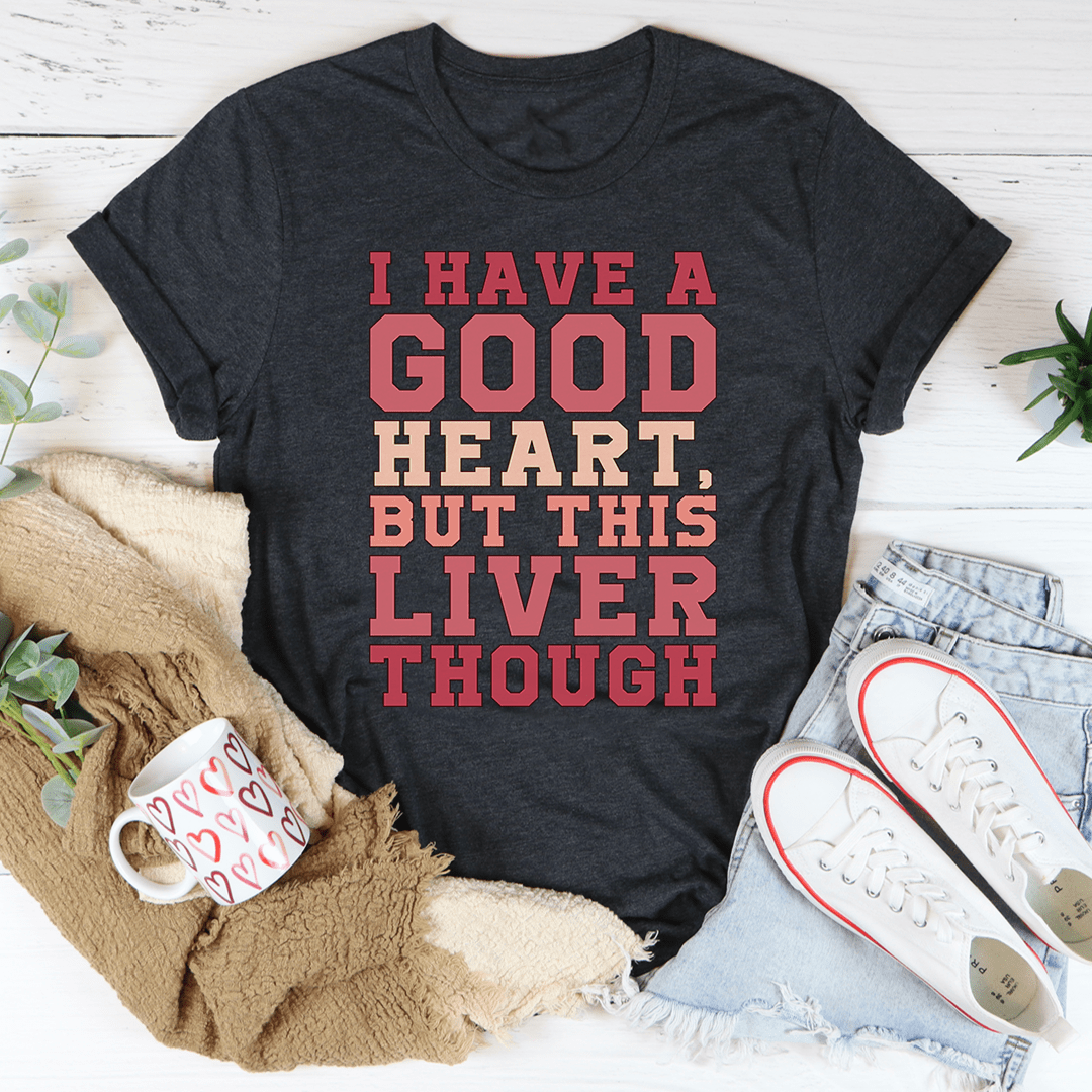 I Have A Good Heart But This Liver Though Tee - Unisex/Women