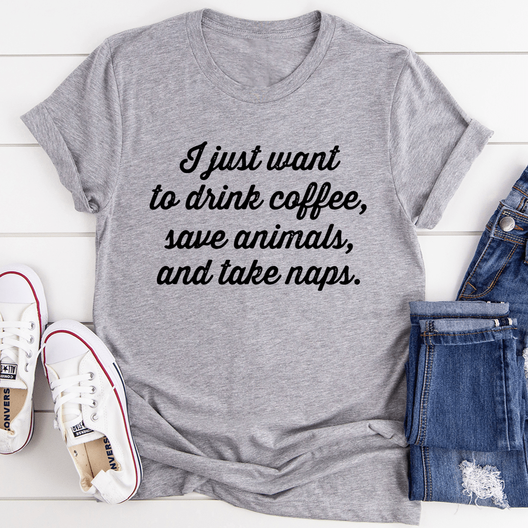 I Just Want To Drink Coffee Save Animals and Take Naps Tee - Unisex/Women