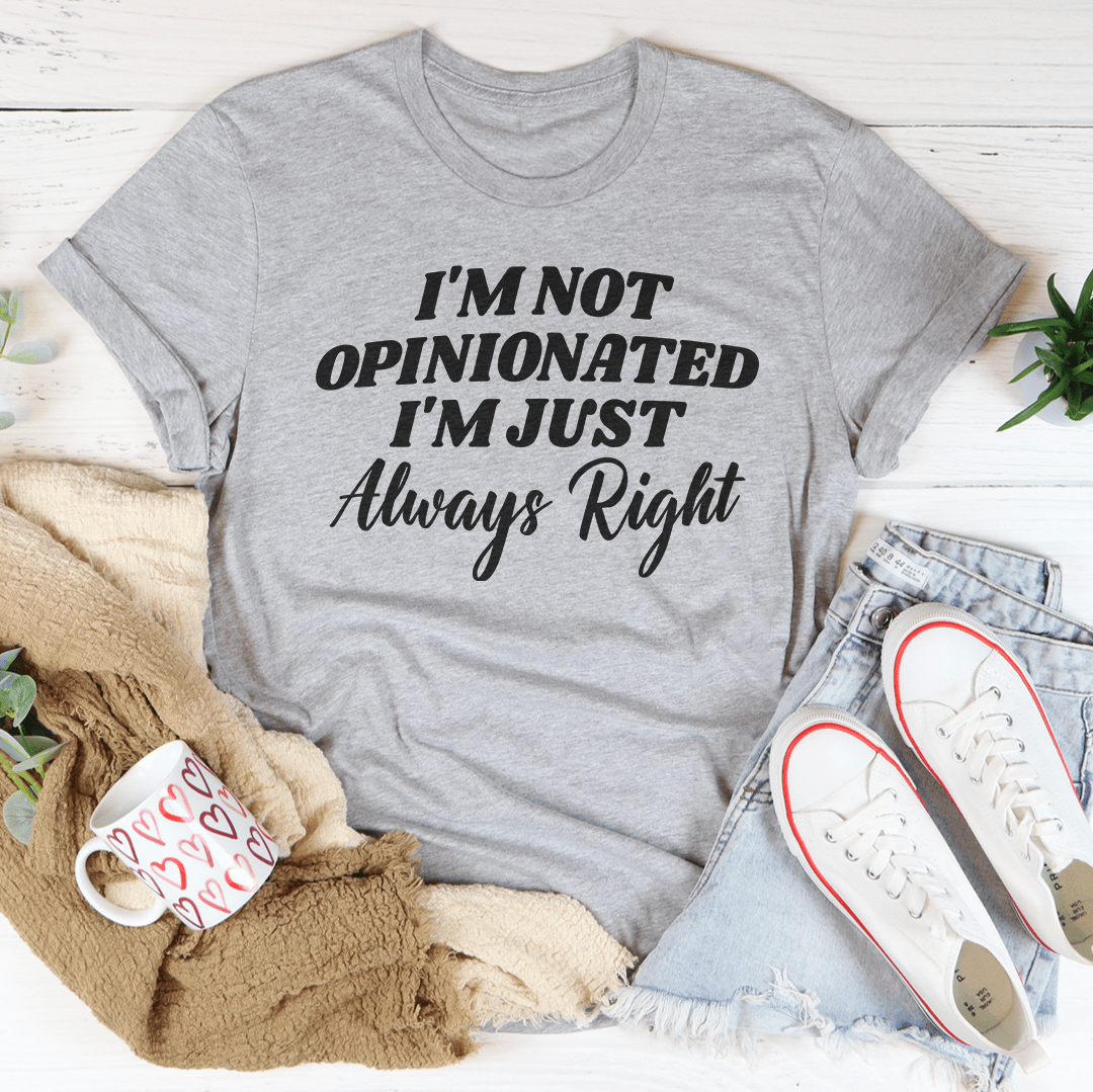 I'm Not Opinionated I'm Just Always Right Tee - Unisex/Women