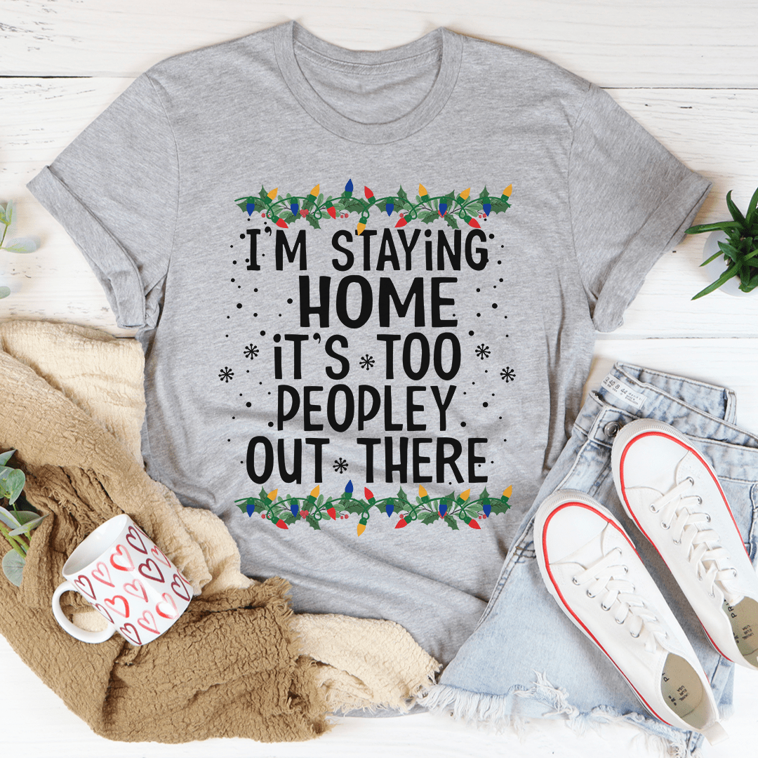 I'm Staying Home It's Too Peopley Out There Tee - Unisex/Women