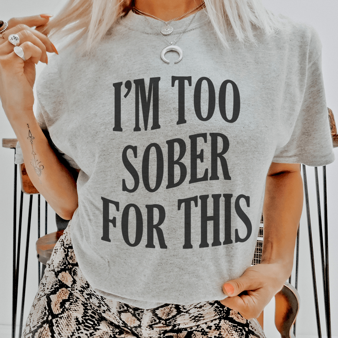 I'm Too Sober For This Tee - Unisex/Women