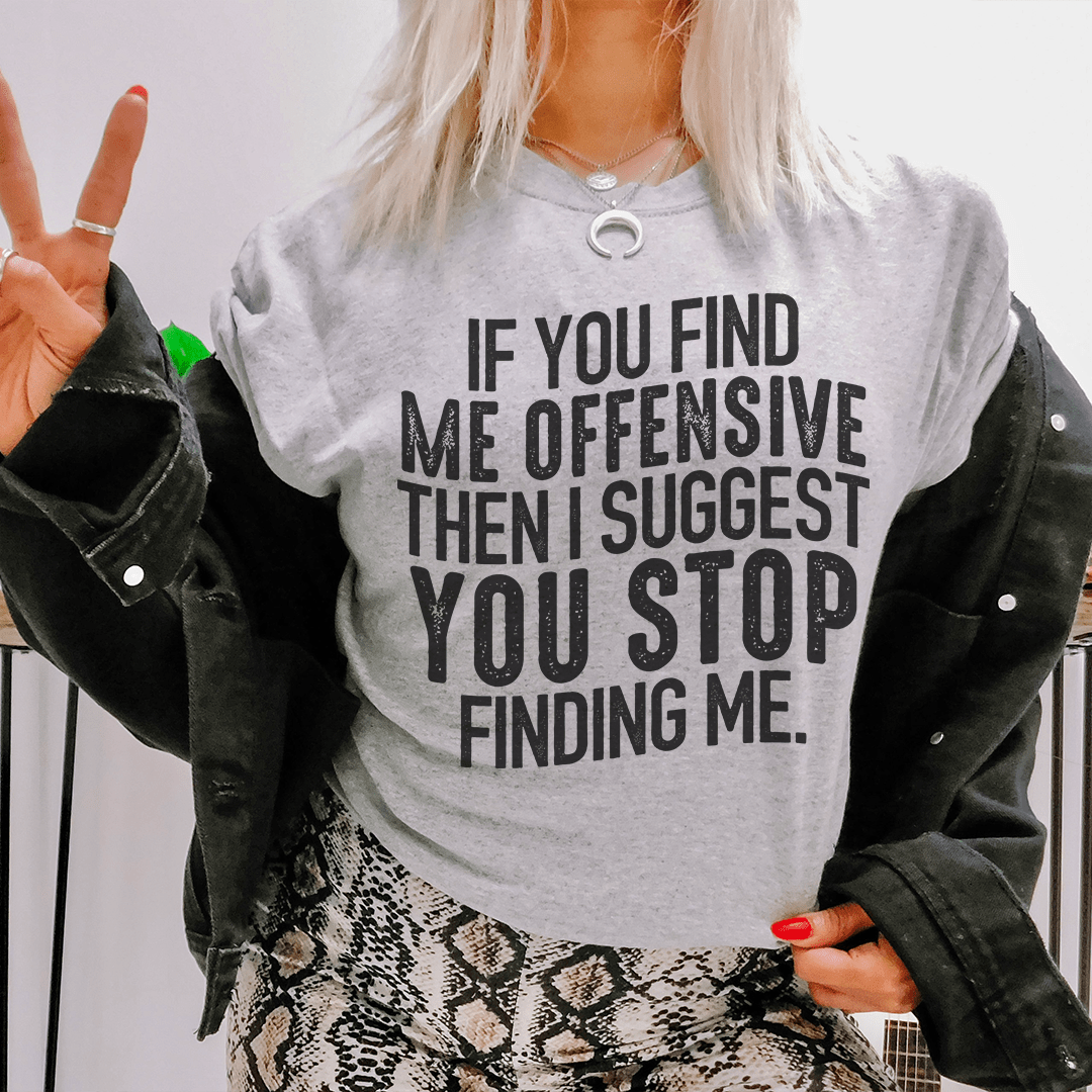 I Suggest You Stop Finding Me Tee - Unisex/Women