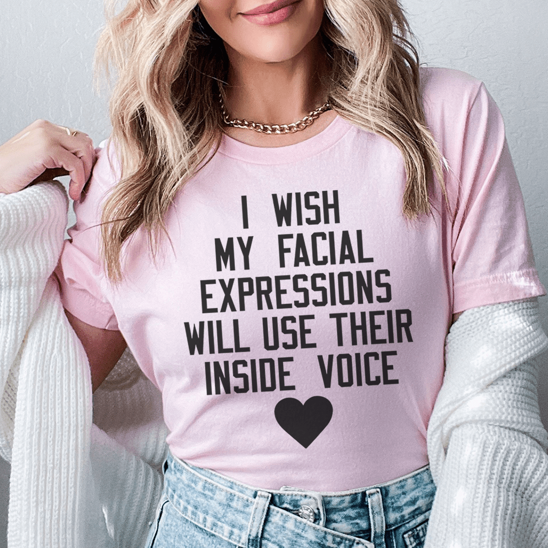 I Wish My Facial Expressions Would Use Their Inside Voice Tee - Unisex/Women