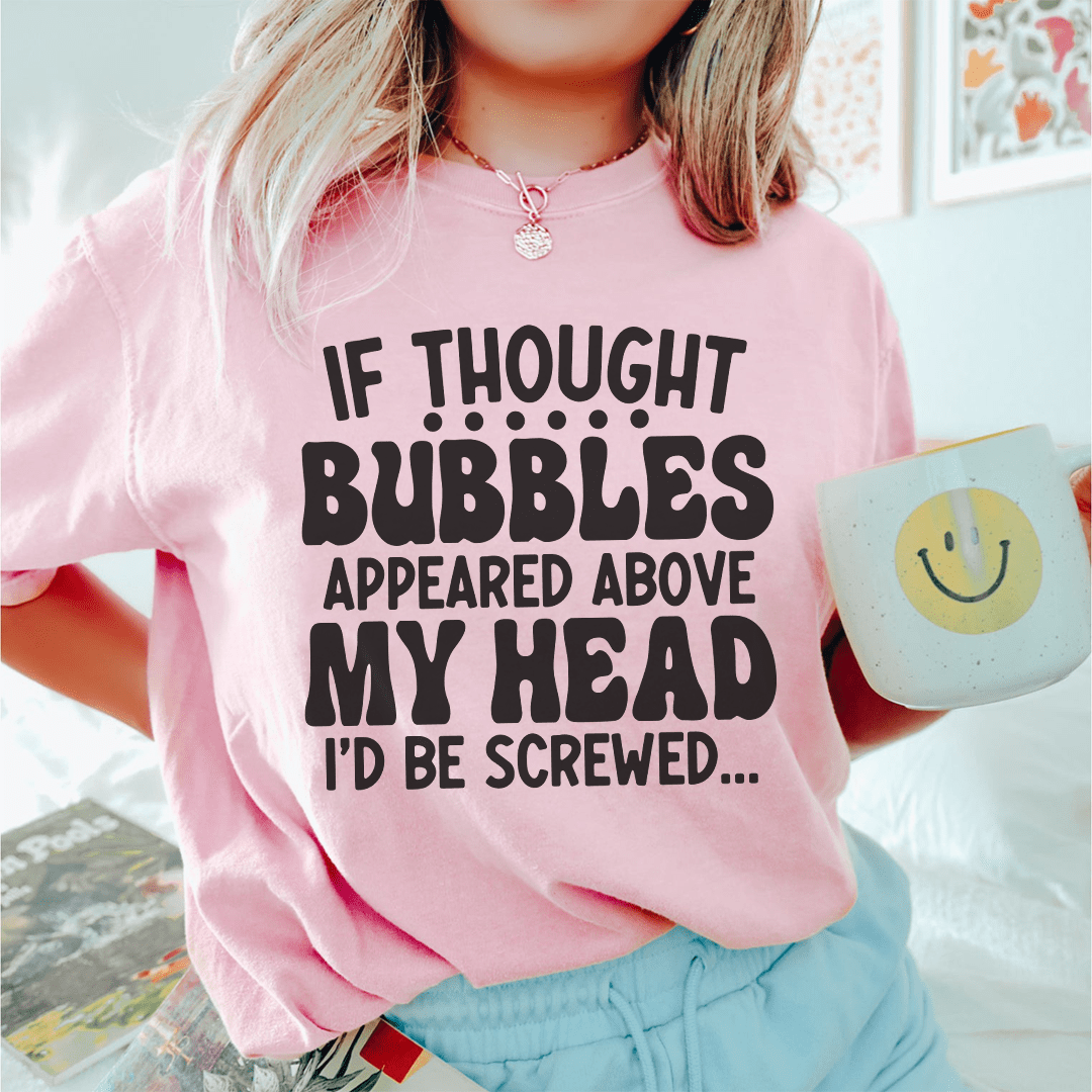 If Thought Bubbles Appeared Above My Head I'd Be Screwed Tee - Unisex/Women