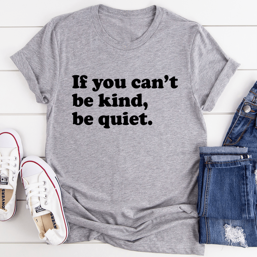 If You Can't Be Kind Be Quiet Tee - Unisex/Women