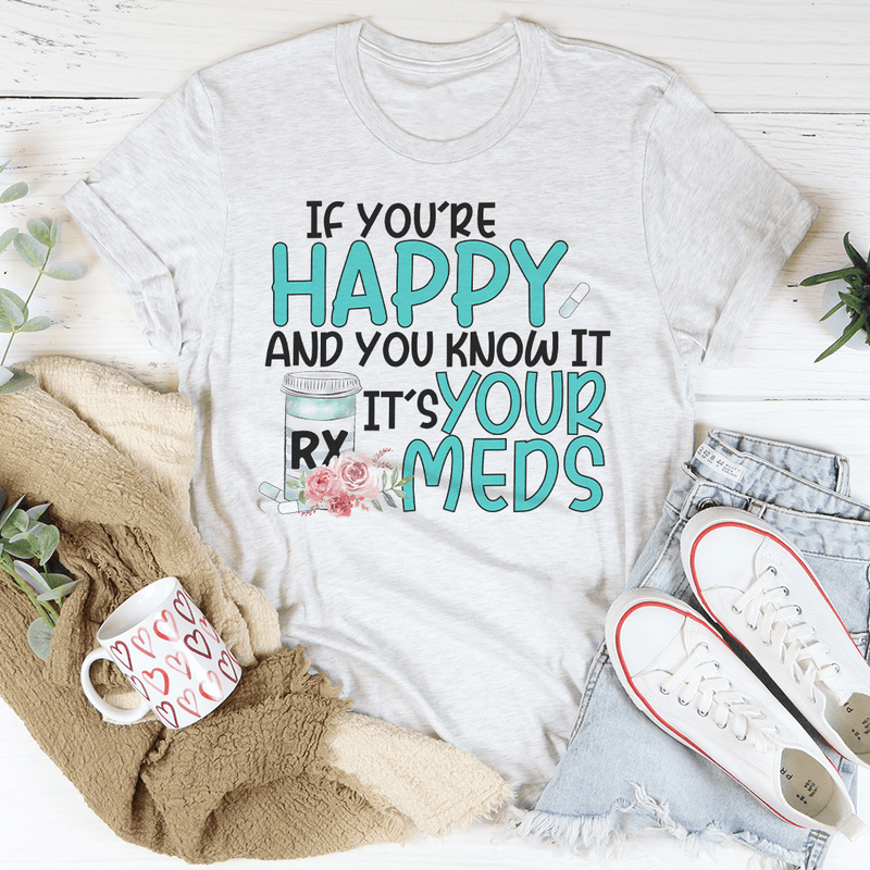 If You're Happy And You Know It It's Your Meds Tee – Peachy Sunday