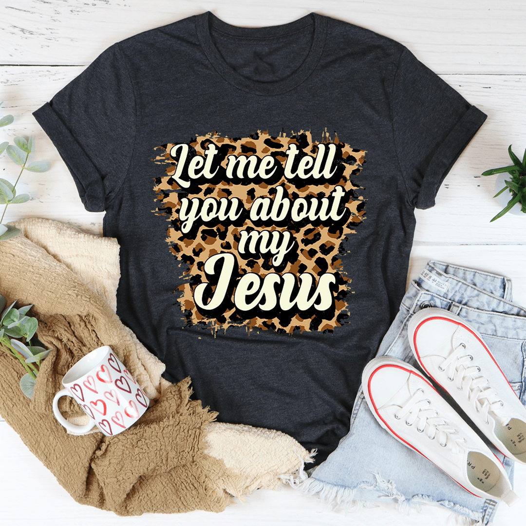 Let Me Tell You About My Jesus Tee - Unisex/Women