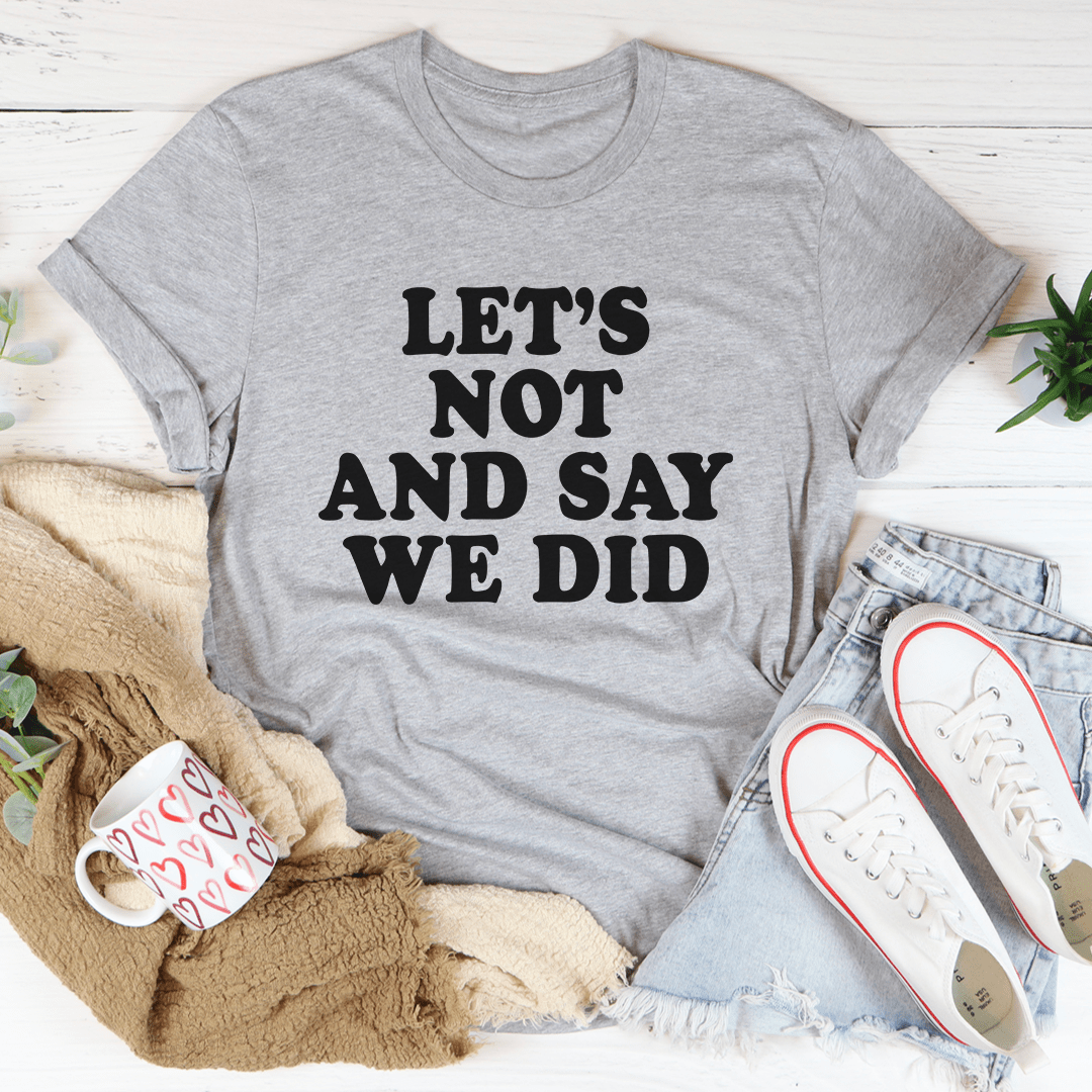 Let's Not And Say We Did Tee - Unisex/Women