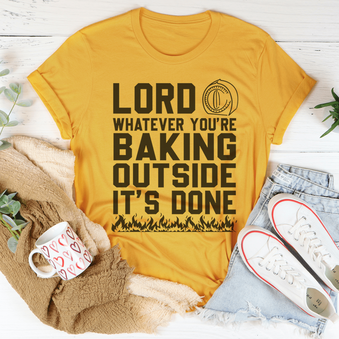 Lord Whatever You're Baking Outside It's Done Tee - Unisex/Women