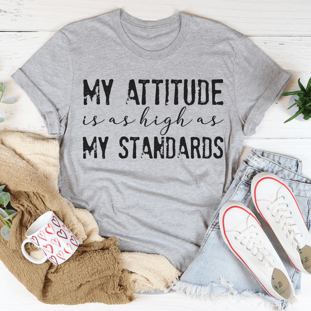 My Attitude Is As High As My Standards Tee - Unisex/Women