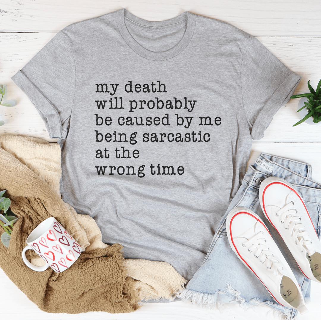 My Death Will Probably Be Caused By Being Sarcastic At The Wrong Time Tee - Unisex/Women