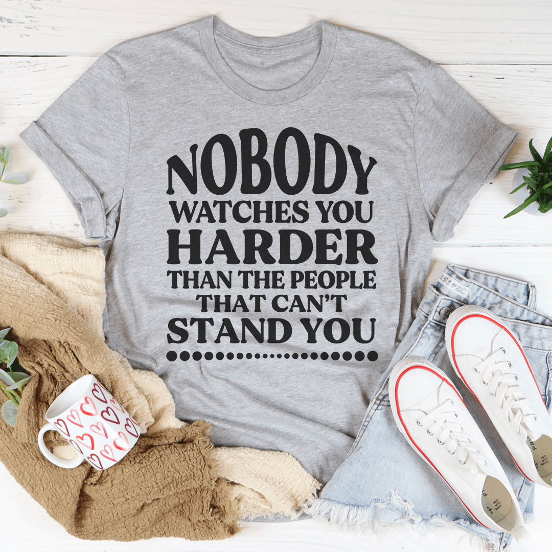 Nobody Watches You Harder Than The People That Can't Stand You Tee - Unisex/Women