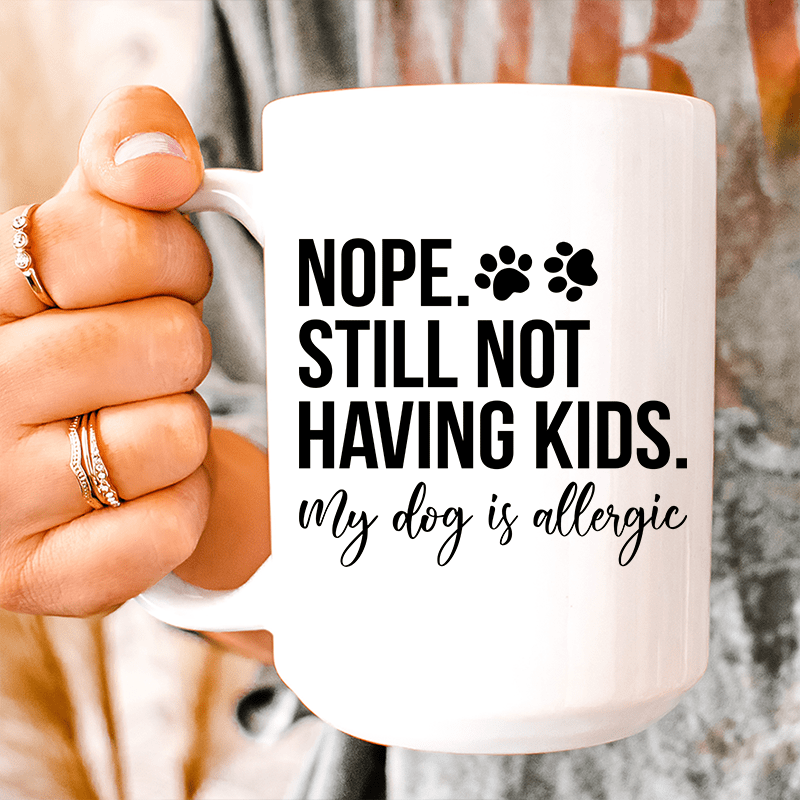 Nope Still Not Having Kids  Ceramic Mug 15 oz