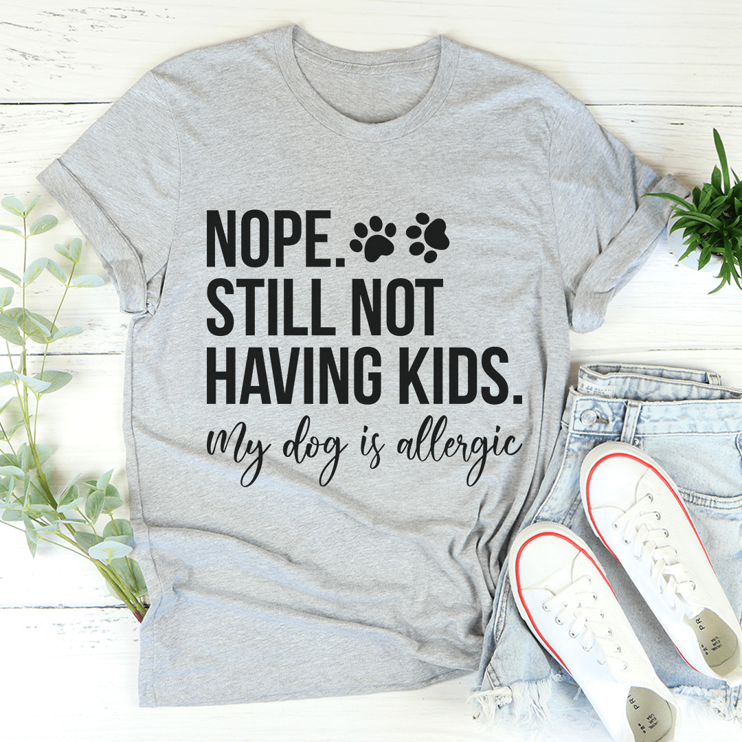 Nope Still Not Having Kids Tee - Unisex/Women