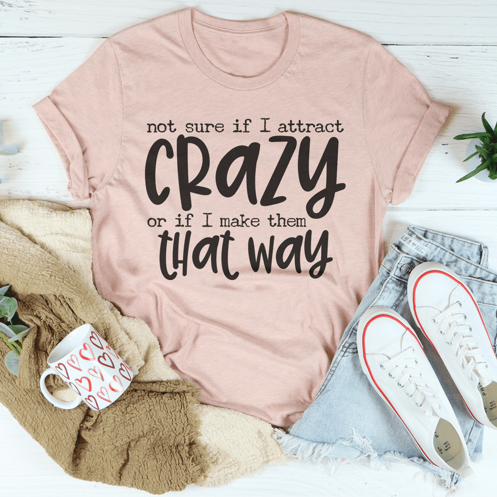 Not Sure If I Attract Crazy Tee – Peachy Sunday