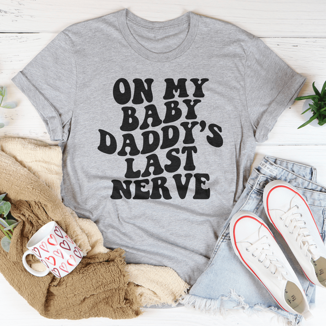 On My Baby Daddy's Last Nerve Tee - Unisex/Women