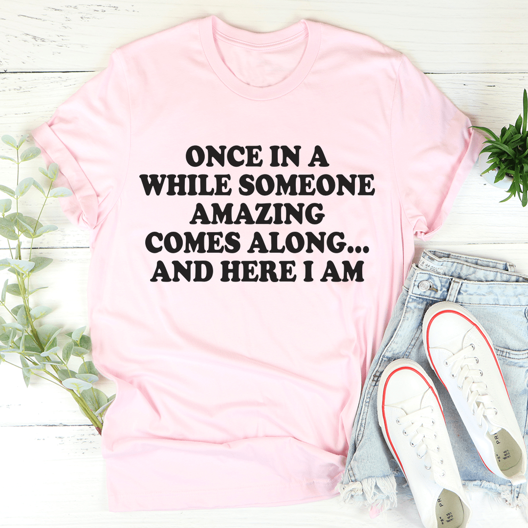 Once In A While Someone Amazing Comes Along And Here I Am Tee - Unisex/Women