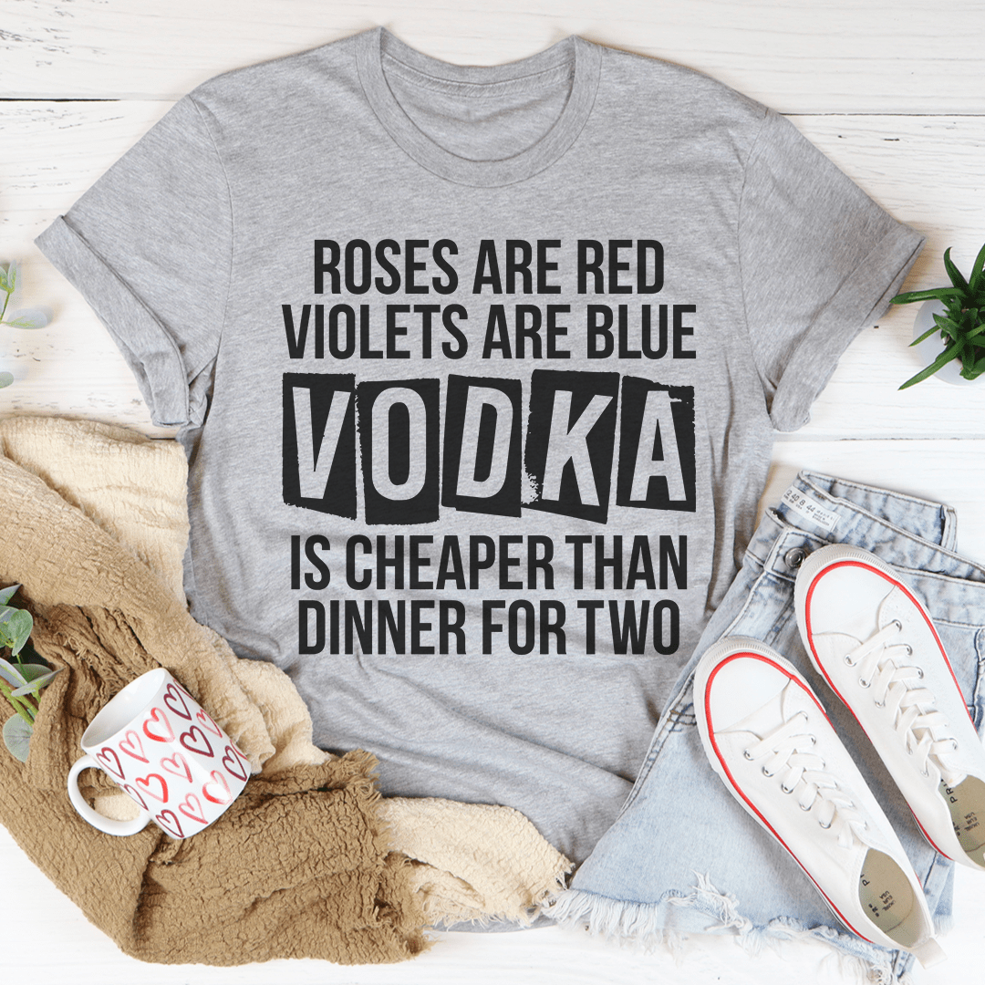 Vodka Is Cheaper Than Dinner For Two Tee - Unisex/Women