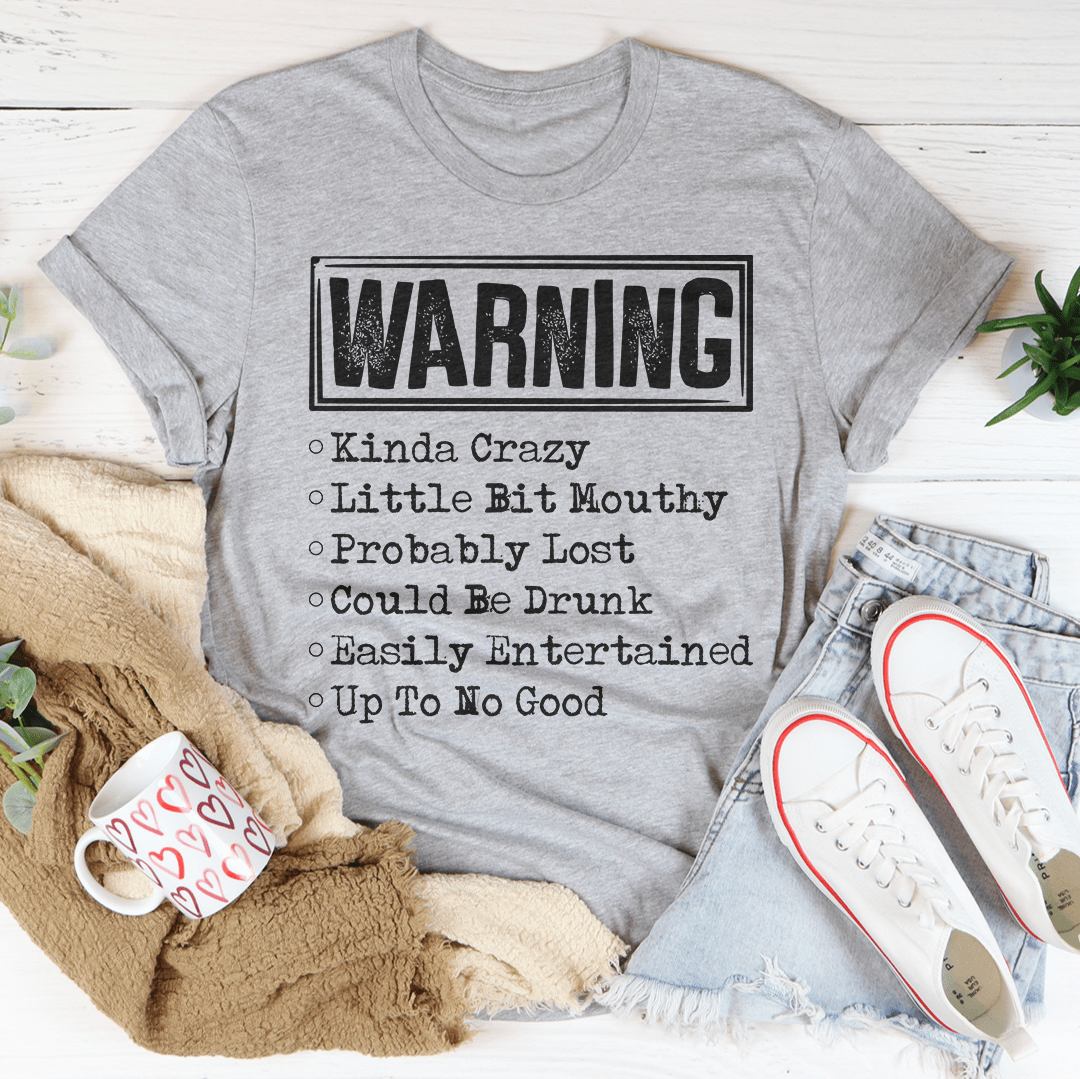 Warning Kinda Crazy Little Bit Mouthy Probably Lost Could Be Drunk Tee - Unisex/Women