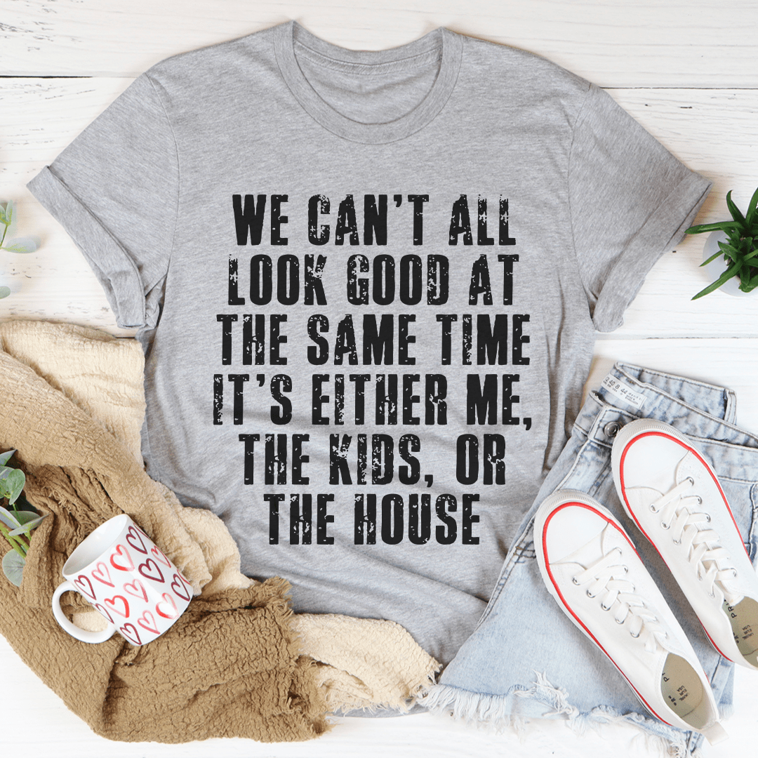 We Can't All Look Good At The Same Time Tee - Unisex/Women