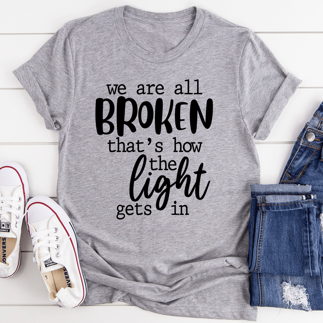 We're All Broken That's How The Light Gets In T-Shirt - Unisex/Women