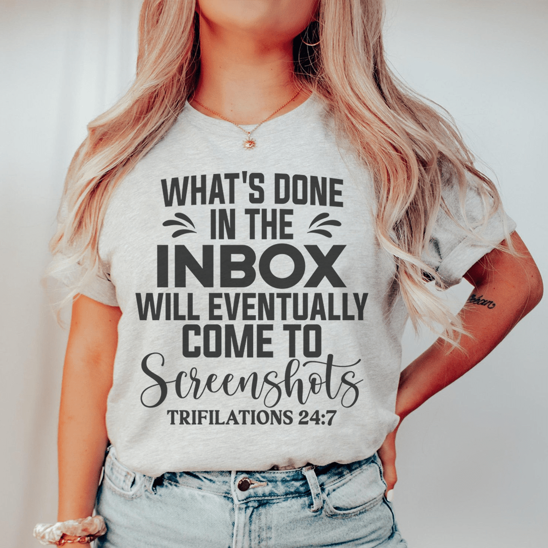 What's Done In The Inbox Will Eventually Come To Screenshots Tee - Unisex/Women