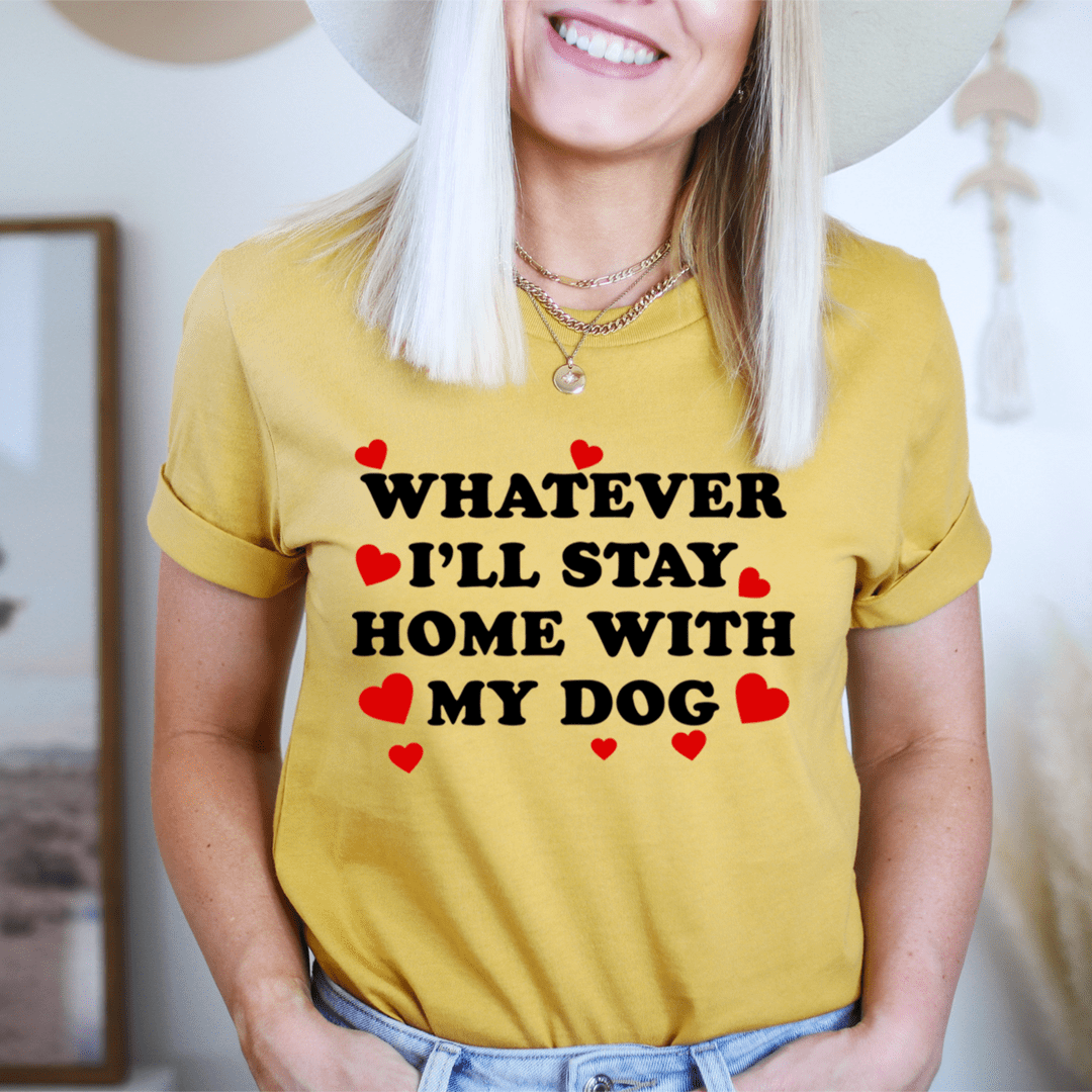 Whatever I'll Stay Home With My Dog Tee - Unisex/Women