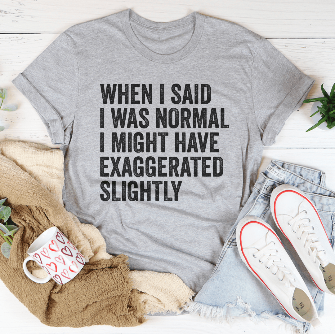 When I Said You I Was Normal Tee - Unisex/Women