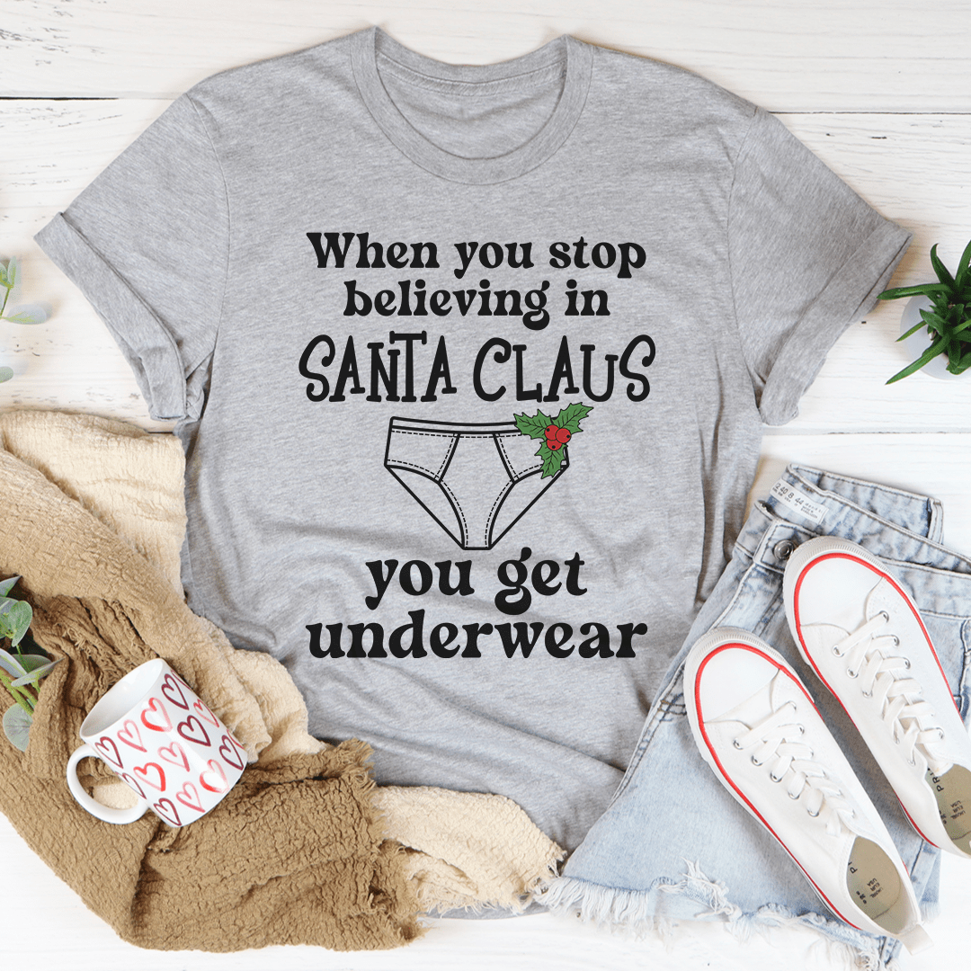 When You Stop Believing In Santa Claus Tee - Unisex/Women