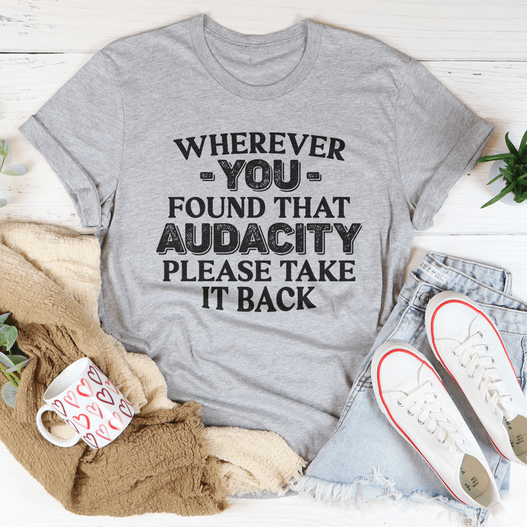 Wherever You Found That Audacity Please Take It Back Tee - Unisex/Women