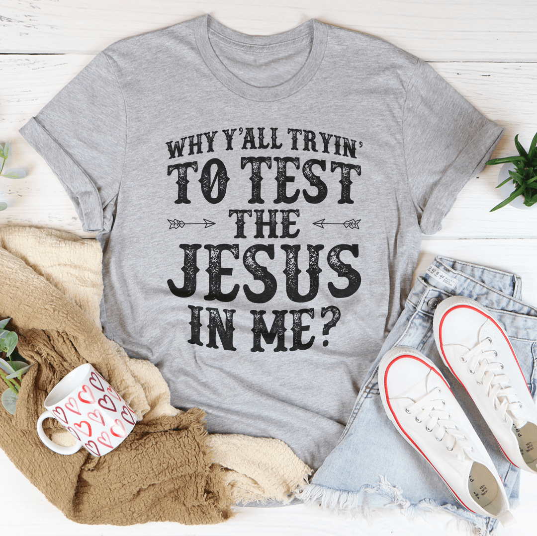 Why Y'All Tryin' To Test The Jesus In Me Tee - Unisex/Women