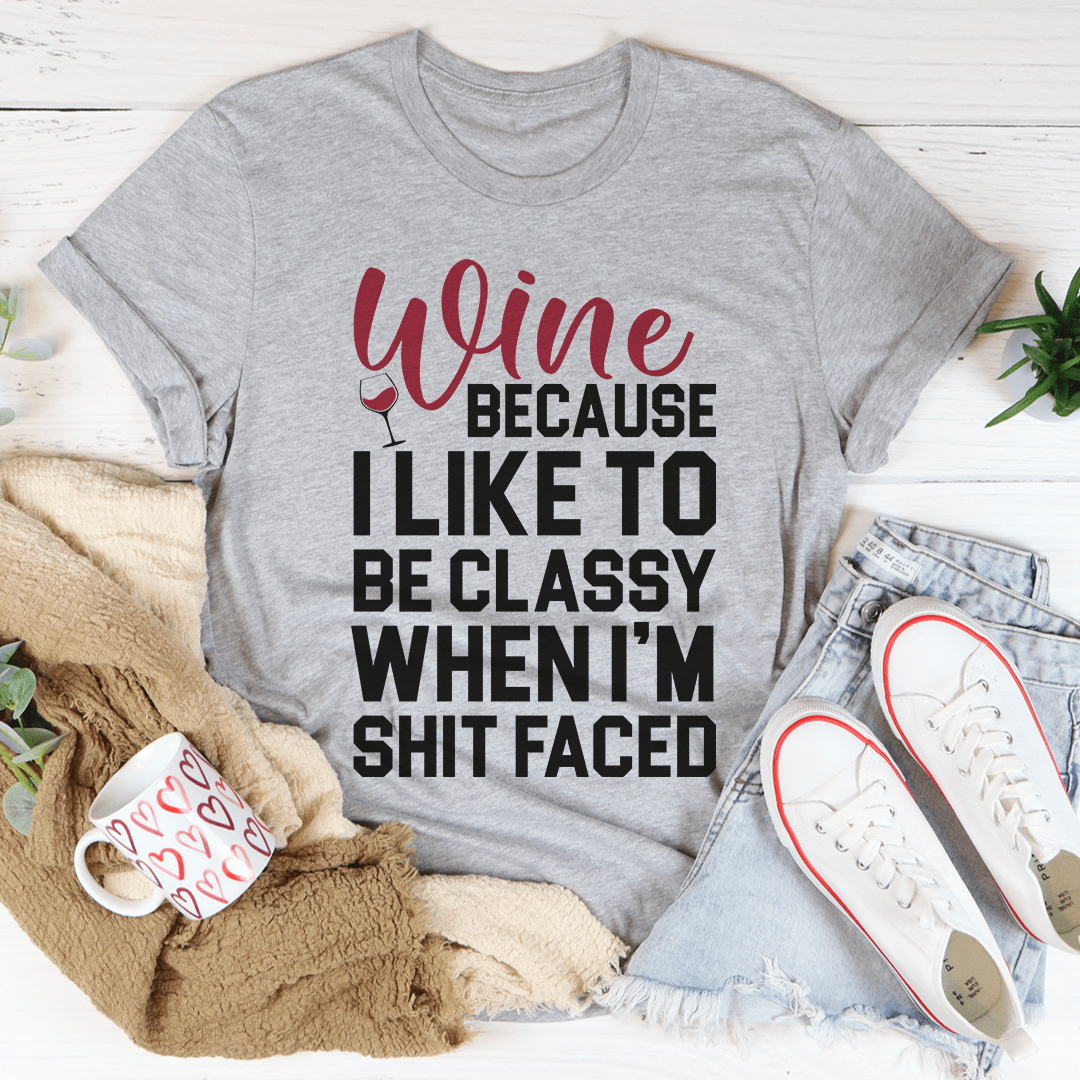 Wine Because I Like To Be Classy Tee - Unisex/Women