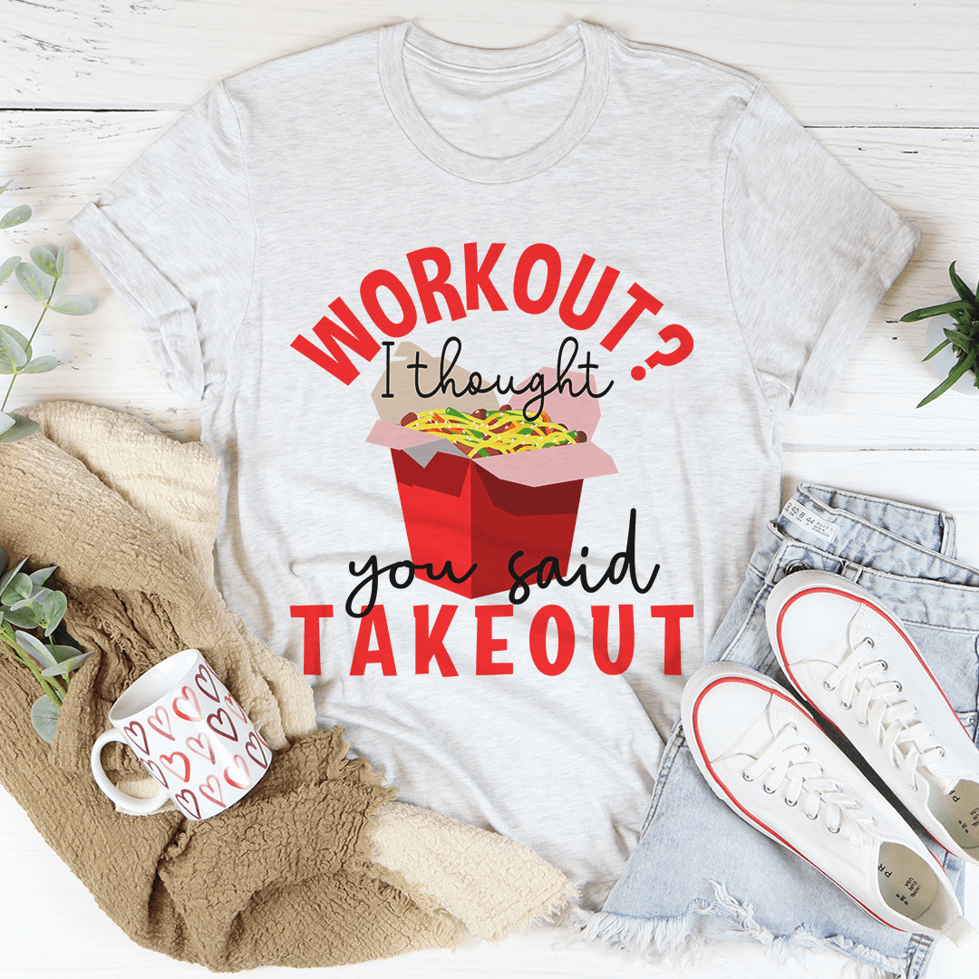 Workout I Thought You Said Takeout Tee - Unisex/Women