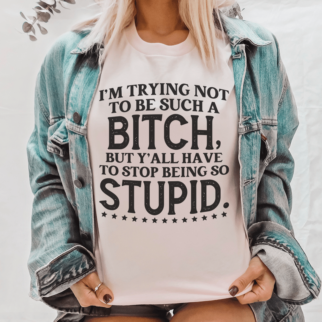 Y'all Have To Stop Being So Stupid Tee - Unisex/Women