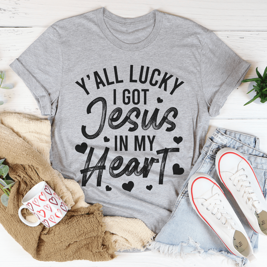 Y'All Lucky I Got Jesus In My Heart Tee - Unisex/Women