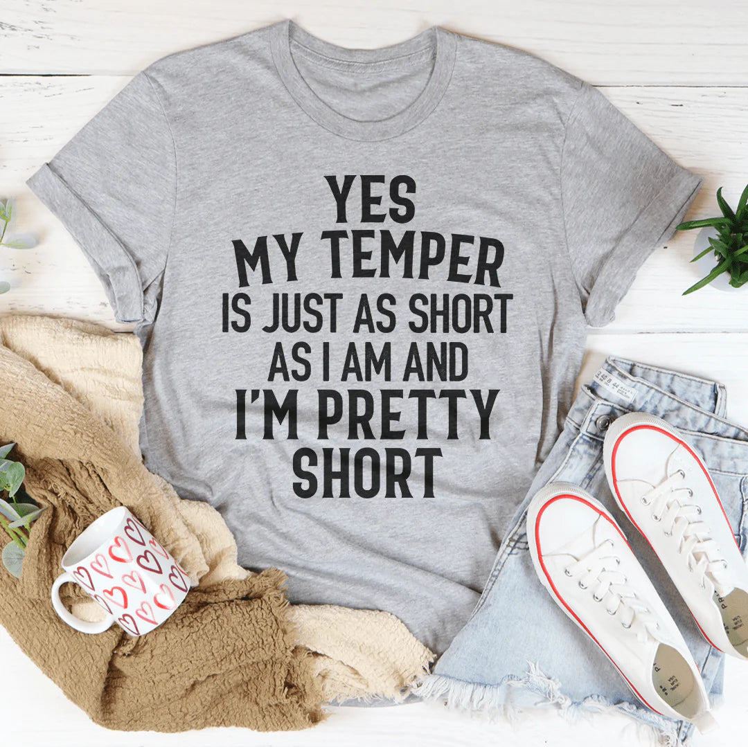 Yes My Temper Is Just As Short As I Am And I'm Pretty Short Tee - Unisex/Women